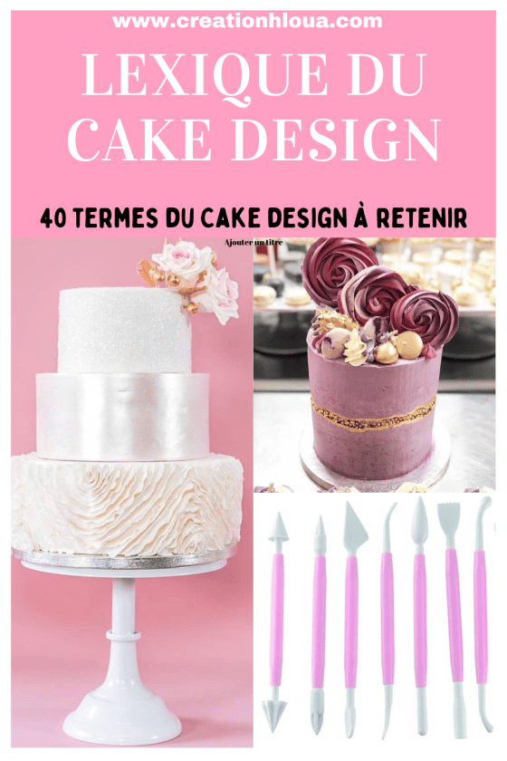 Layer Cake, Cake Design, Drip Cake… : 40 termes du Cake design à retenir